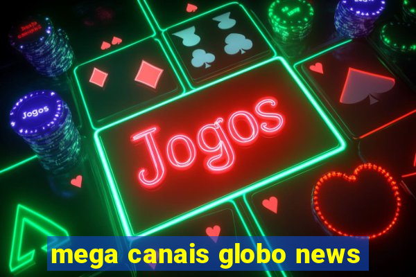 mega canais globo news